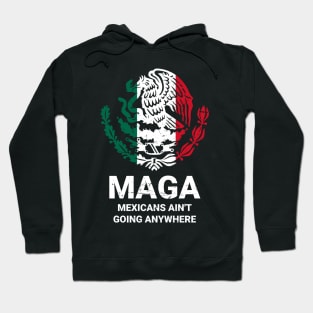 MAGA Mexicans Ain't Going Anywhere - Mexican American Hoodie